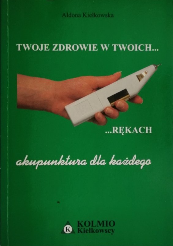 TWOJE ZDROWIE W TWOICH RĘKACH - Aldona Kiełkowska
