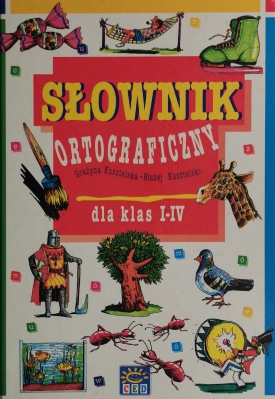 SŁOWNIK ORTOGRAFICZNY DLA KLAS I – IV - Grażyna Kusztelska