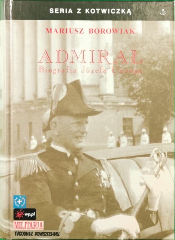 ADMIRAŁ. BIOGRAFIA JÓZEFA UNRUGA - Mariusz Borowiak