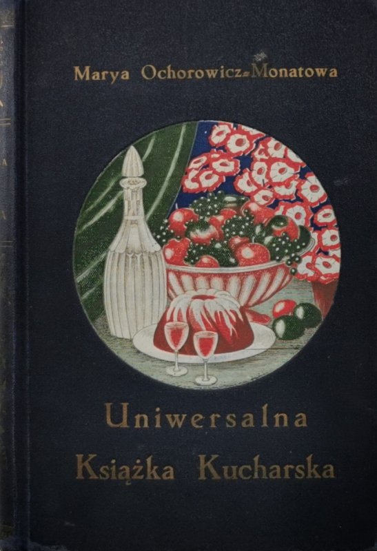 UNIWERSALNA KSIĄŻKA KUCHARSKA - Marya Ochorowicz-Monatowa