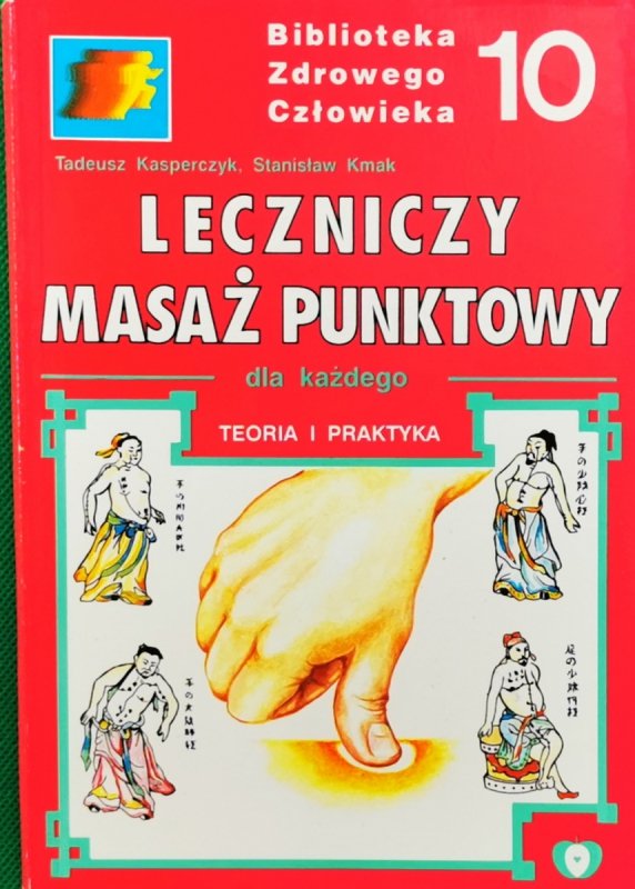 BIBLIOTEKA ZDROWEGO CZŁOWIEKA 10. LECZNICZY MASAŻ PUNKTOWY DLA KAŻDEGO - Stanisław Kmak