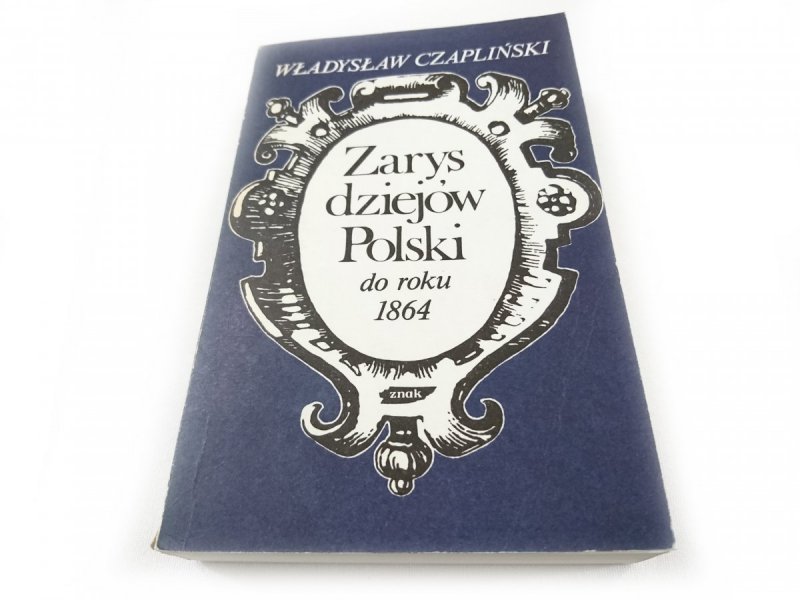 ZARYS DZIEJÓW POLSKI DO ROKU 1864 - Czapliński