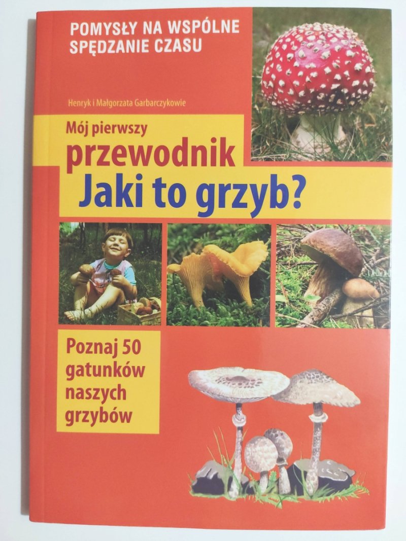 MÓJ PIERWSZY PRZEWODNIK JAKI TO GRZYB? - Henryk Garbarczyk