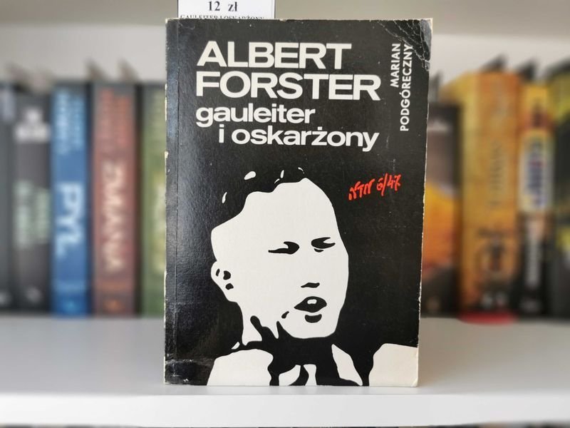 Albert Forster Gauleiter i oskarżony - Marian Podgóreczny