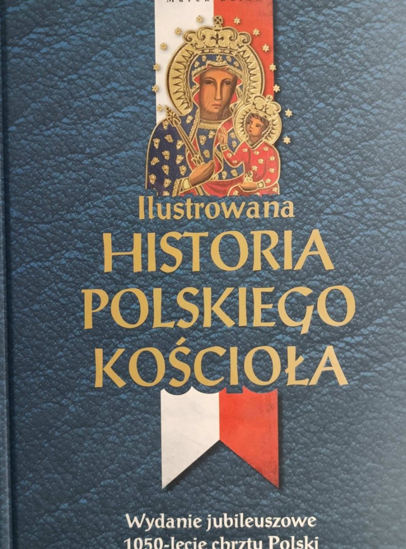 ILUSTROWANA HISTORIA POLSKIEGO KOŚCIOŁA. WYDANIE JUBILEUSZOWE
