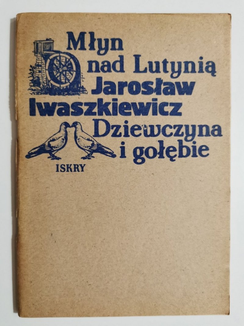 MŁYN NAD LUTYNIĄ, DZIEWCZYNA I GOŁĘBIE - Jarosław Iwaszkiewicz 1984