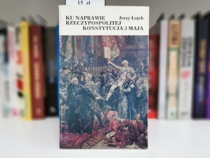 KU NAPRAWIE RZECZYPOSPOLITEJ KONSTYTUCJA 3 MAJA - Jerzy Łojek