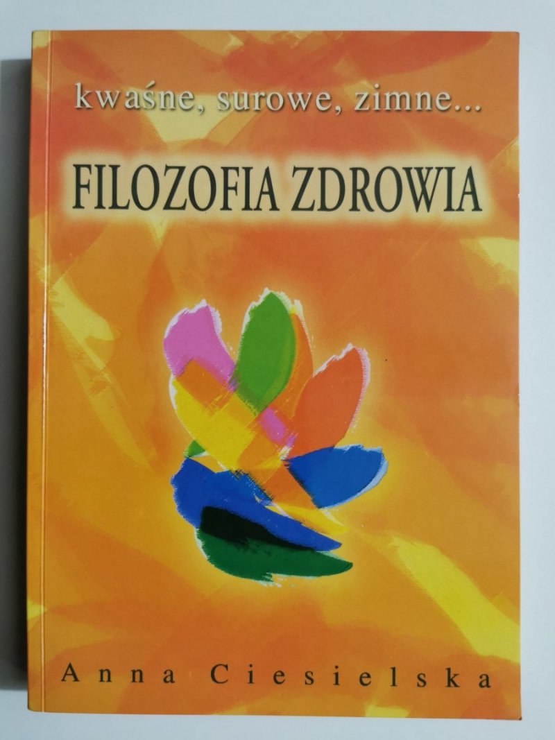 FILOZOFIA ZDROWIA. KWAŚNE SUROWE ZIMNE - Anna Ciesielska 