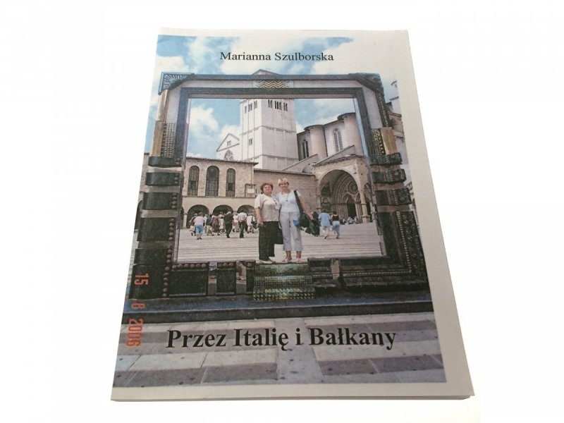 PRZEZ ITALIĘ I BAŁKANY - Marianna Szulborska 2007