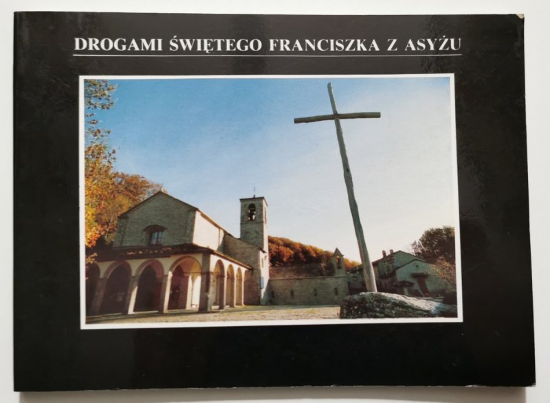 DROGAMI ŚWIĘTEGO FRANCISZKA Z ASYŻU - Stanisław Markowski