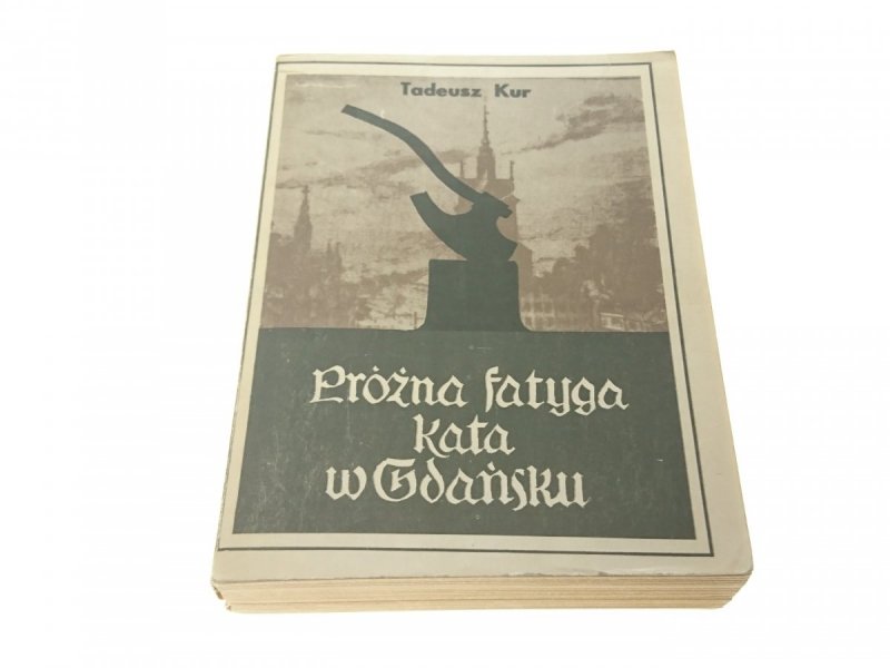 PRÓŻNA FATYGA KATA W GDAŃSKU - Tadeusz Kur
