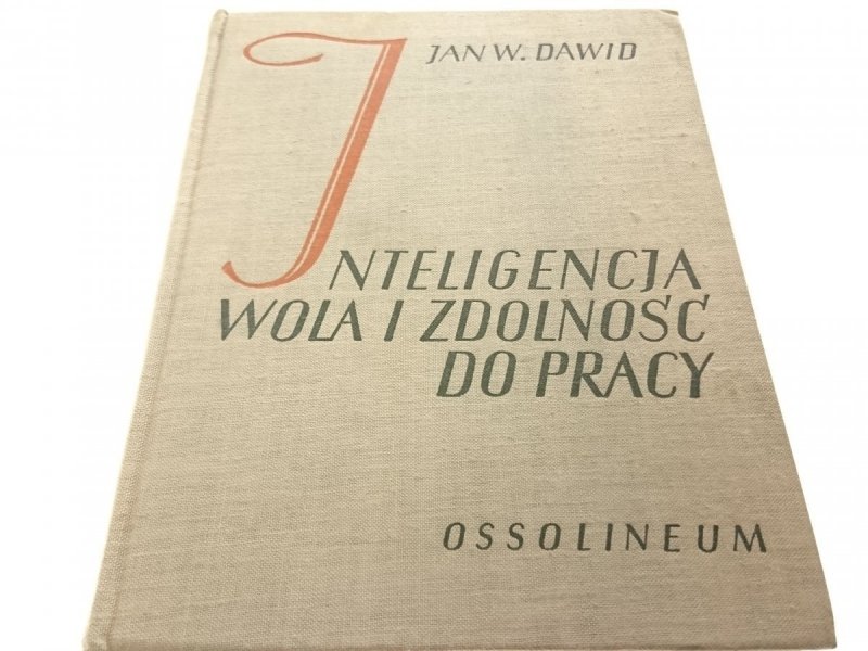 INTELIGENCJA WOLA I ZDOLNOŚĆ DO PRACY Jan W. Dawid