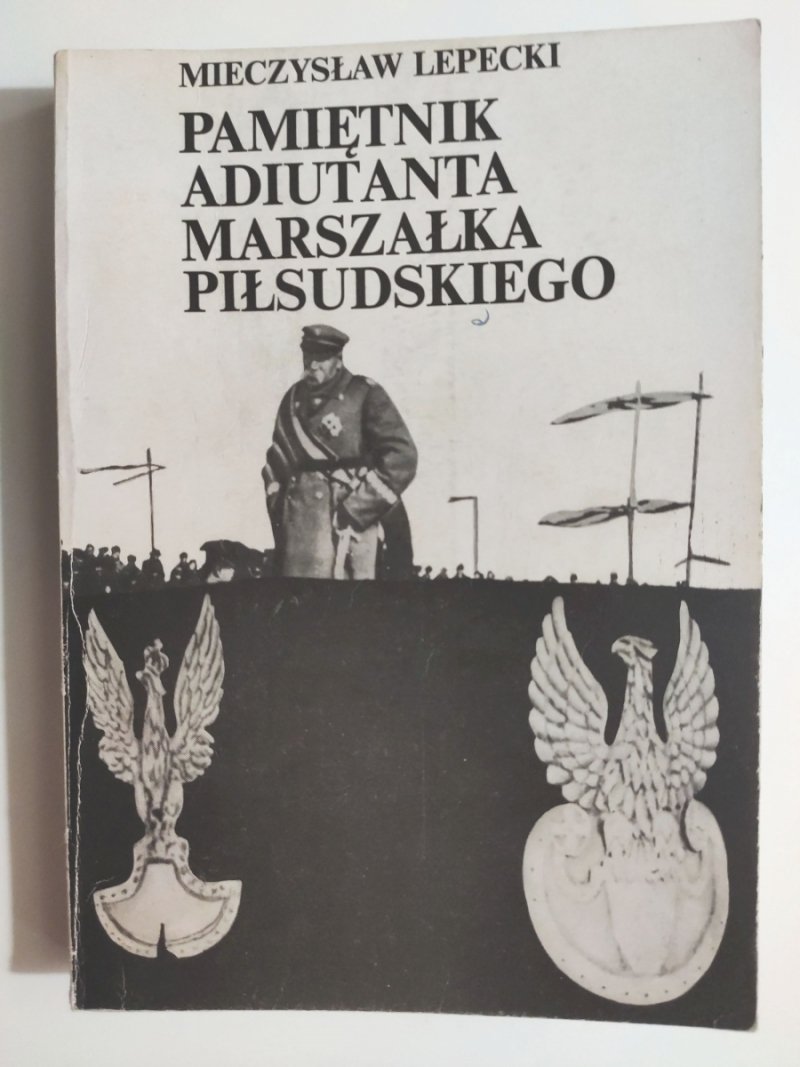 PAMIĘTNIKI ADIUTANTA MARSZAŁKA PIŁSUDSKIEGO - Mieczysław Lepecki
