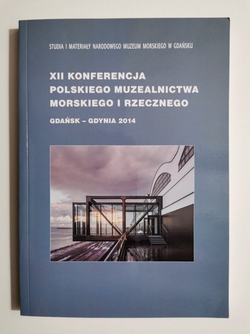 XII KONFERENCJA POLSKIEGO MUZEALNICTWA MORSKIEGO I RZECZNEGO. GDAŃSK GDYNIA 2014 