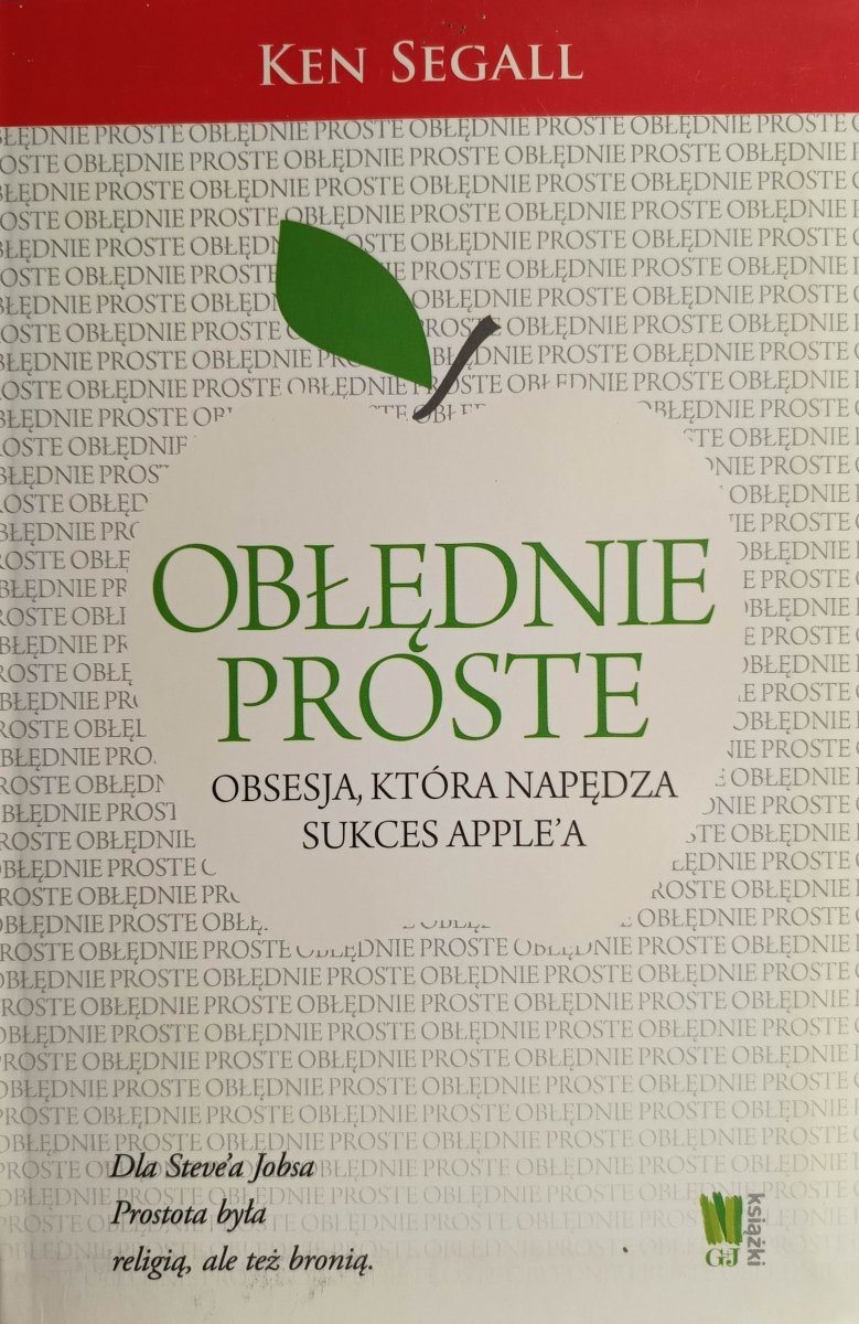 OBŁĘDNIE PROSTE. OBSESJA, KTÓRA NAPĘDZA SUKCES APPLE’A - Ken Segall