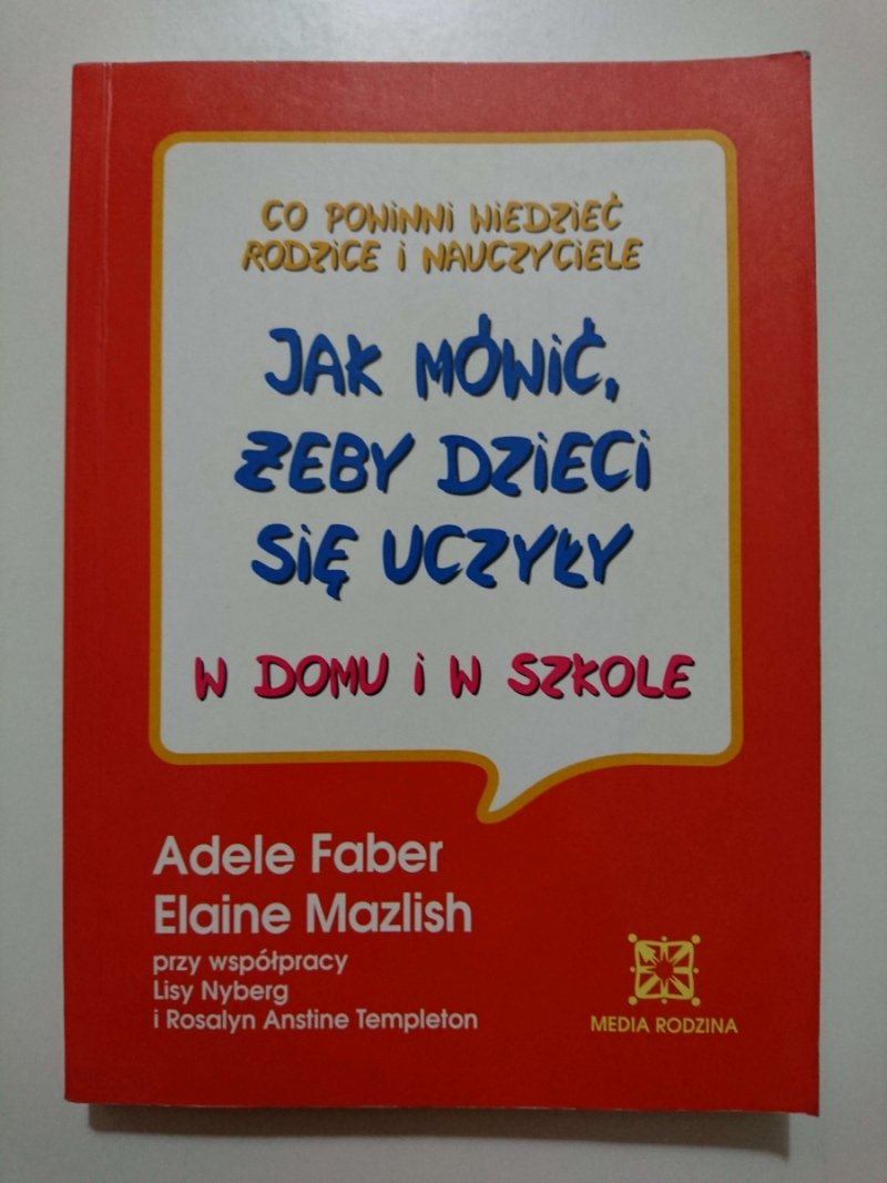 JAK MÓWIĆ ŻEBY DZIECI SIĘ UCZYŁY W DOMU I W SZKOLE - Adele Faber