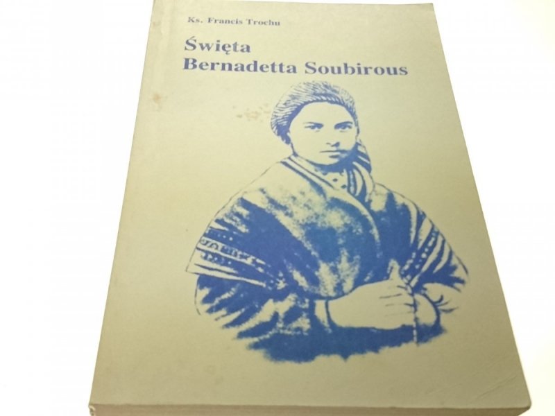 ŚWIĘTA BERNADETTA SOUBIROUS - Ks. Francis Trochu