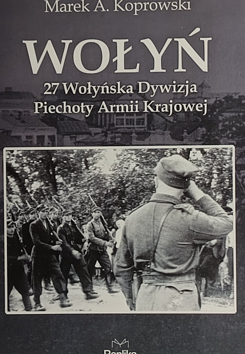WOŁYŃ. 27 WOŁYŃSKA DYWIZJA PIECHOTY ARMII KRAJOWEJ – Marek A. Koprowski
