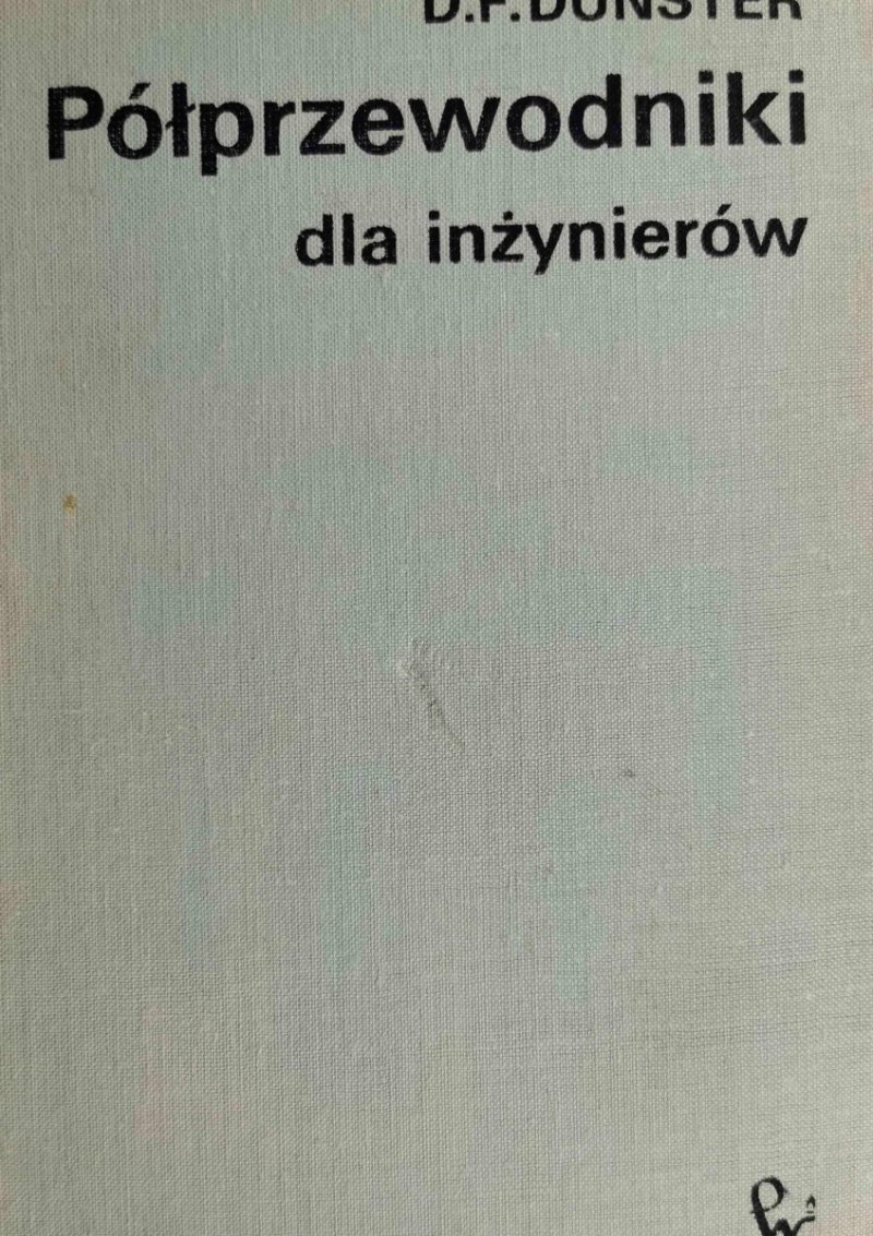 PÓŁPRZEWODNIKI DLA INŻYNIERÓW - D. F. Dunster