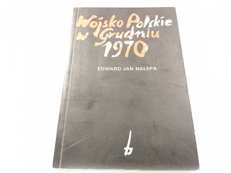 WOJSKO POLSKIE W GRUDNIU 1970 - Edward Jan Nalepa
