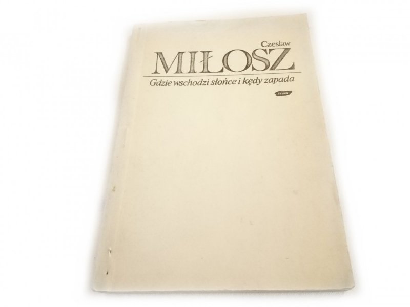 GDZIE WSCHODZI SŁOŃCE I KĘDY ZAPADA - Cz. Miłosz