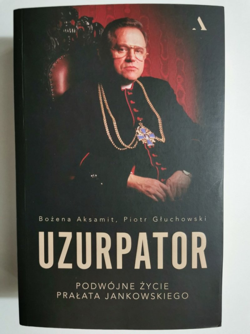 UZURPATOR. PODWÓJNE ŻYCIE PRAŁATA JANKOWSKIEGO - Bożena Aksamit