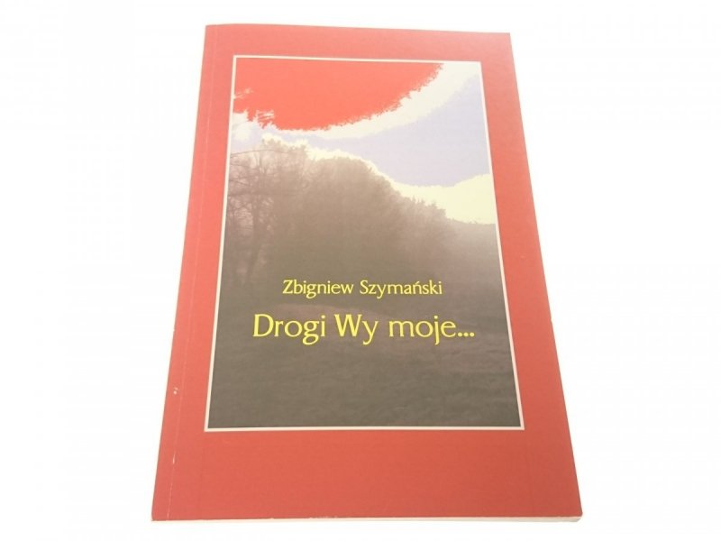 DROGI WY MOJE... - Zbigniew Szymański 2010