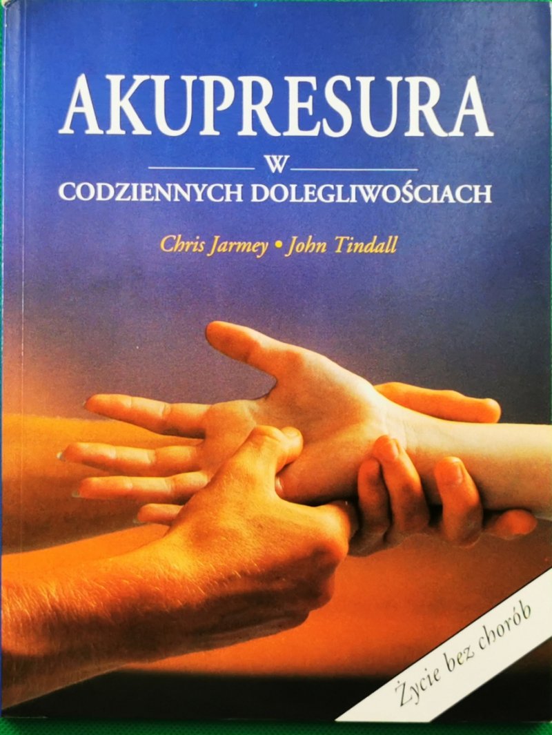 AKUPRESURA W CODZIENNYCH DOLEGLIWOŚCIACH - Chris Jarmey