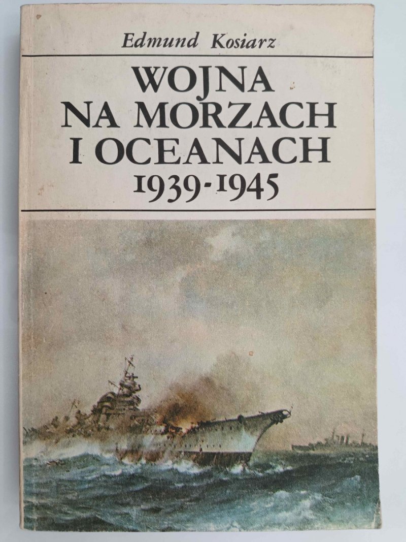 WOJNA NA MORZACH I OCEANACH 1939-1945 - Edmund Kosiarz