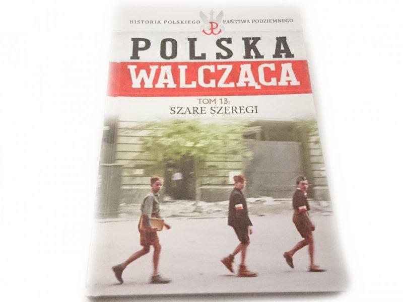 POLSKA WALCZĄCA TOM 13 SZARE SZEREGI