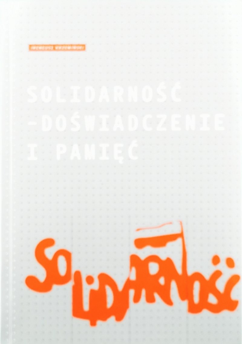 SOLIDARNOŚĆ - DOŚWIADCZENIE I PAMIĘĆ - Ireneusz Krzemiński