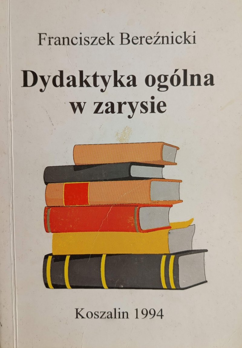 DYDAKTYKA OGÓLNA W ZARYSIE - Franciszek Bereźnicki