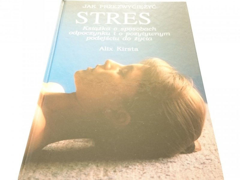 JAK PRZEZWYCIĘŻYĆ STRES - Alix Kirsta 1998