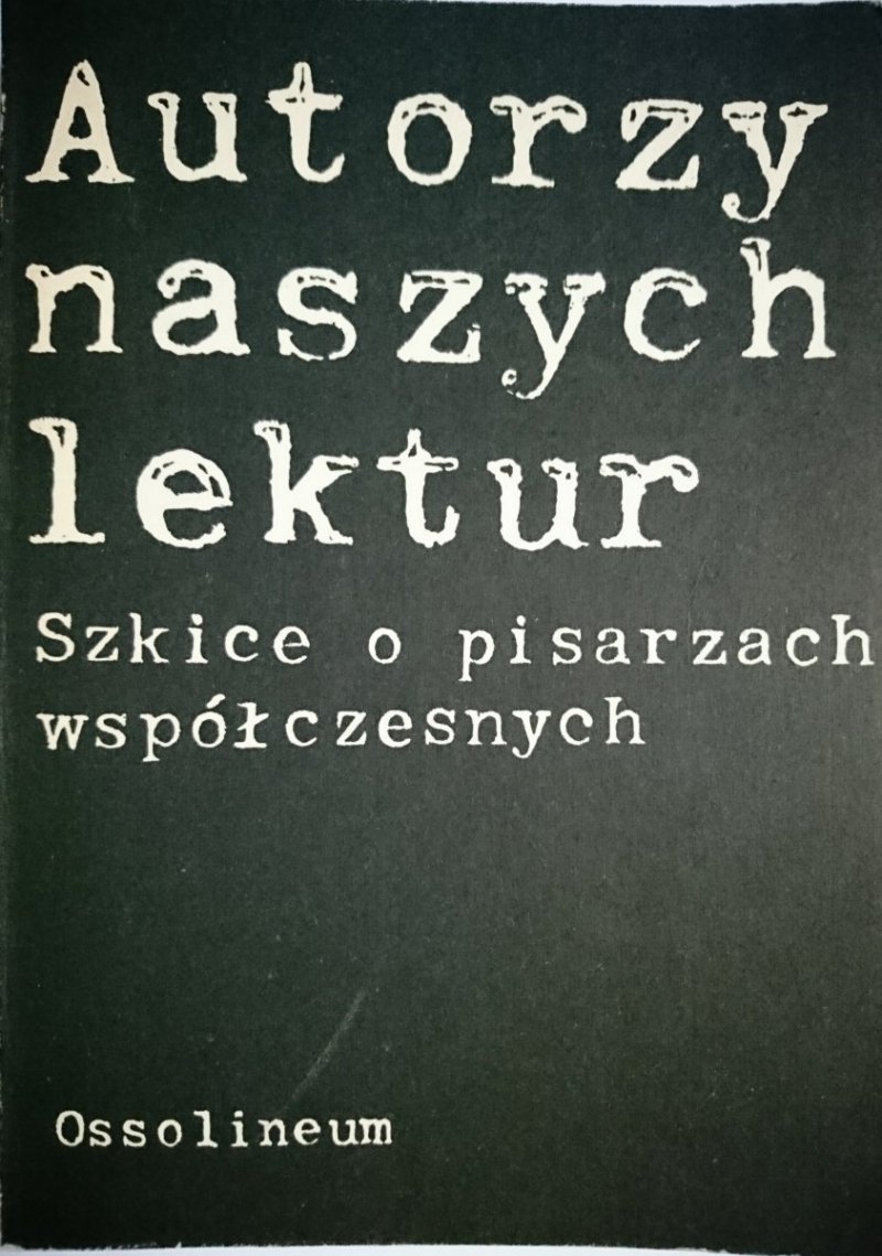 AUTORZY NASZYCH LEKTUR. SZKICE O PISARZACH WSPÓŁCZESNEJ 1987