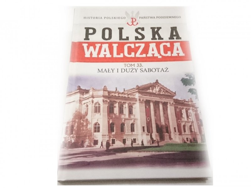 POLSKA WALCZĄCA TOM 33 MAŁY I DUŻY SABOTAŻ