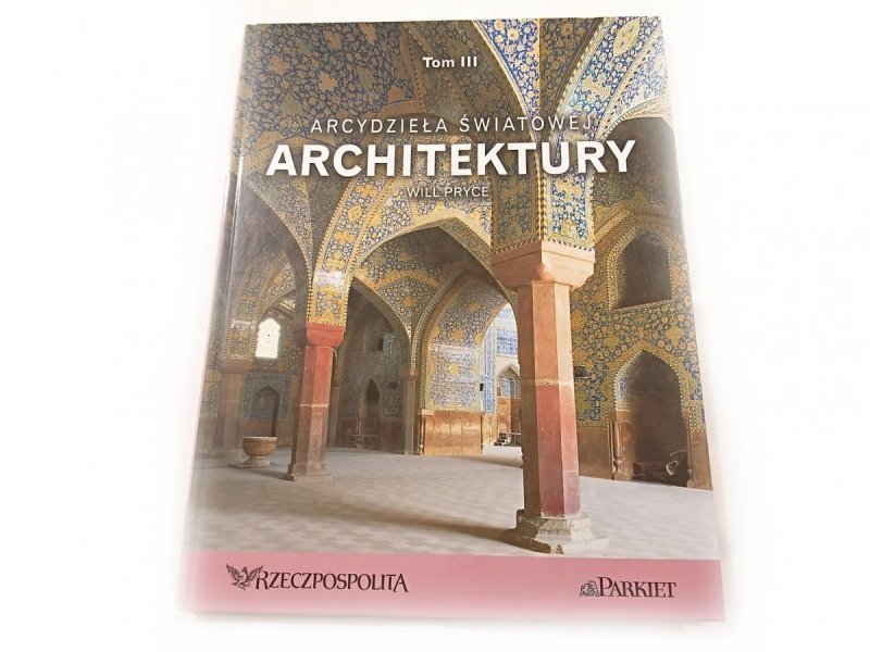 ARCYDZIEŁA ŚWIATOWEJ ARCHITEKTURY TOM III CZĘŚĆ II PO ROKU 1500