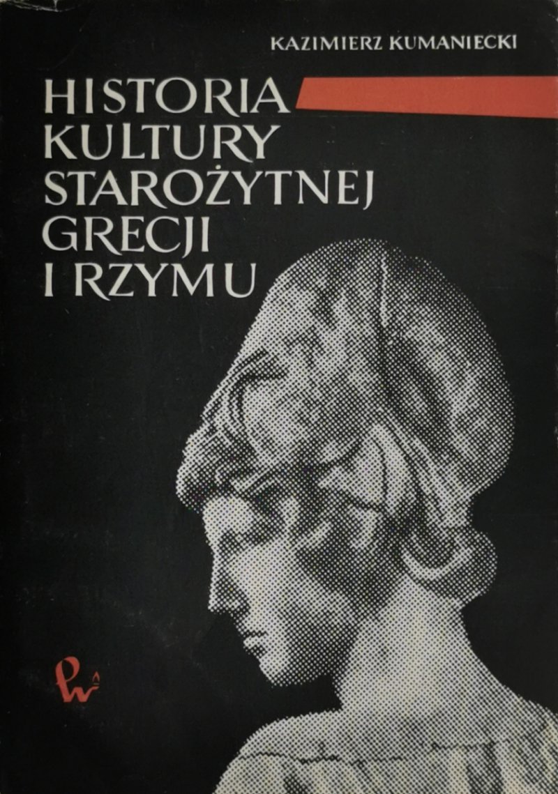 HISTORIA KULTURY STAROŻYTNEJ GRECJI I RZYMU - Kazimierz Kumaniecki