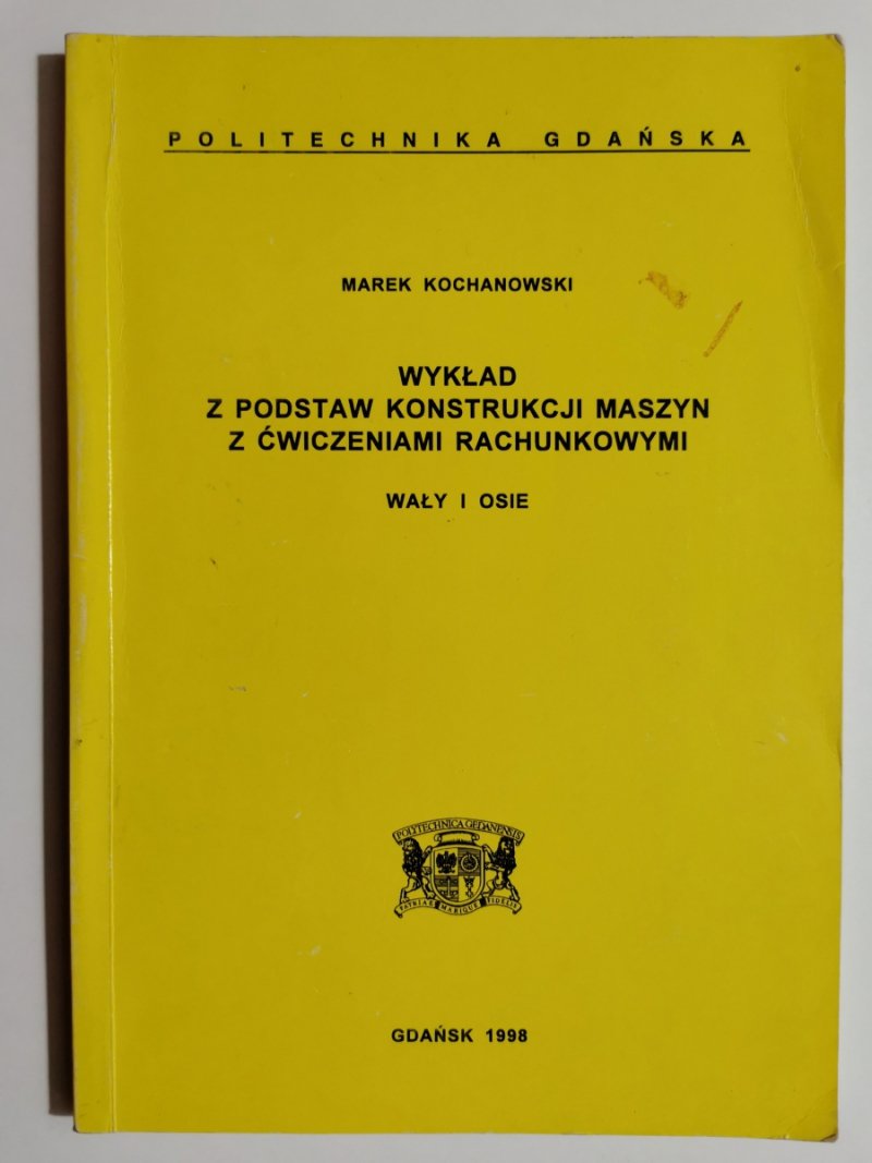 WYKŁAD Z PODSTAW KONSTUKCJI MASZYN Z ĆWICZENIAMI RACHUNKOWYMI - Marek Kochanowski