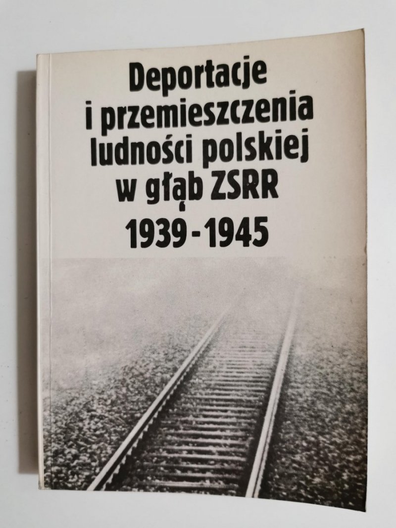 DEPORTACJE I PRZEMIESZCZENIA LUDNOŚCI POLSKIEJ W GŁĄB ZSRR 1939-1945 1989