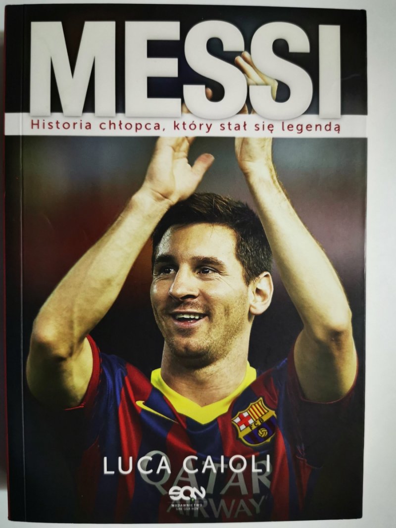 MESSI HISTORIA CHŁOPCA, KTÓRY STAŁ SIĘ LEGENDĄ - Luca Caioli