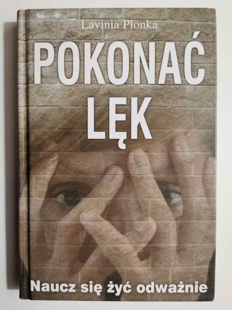 POKONAĆ LĘK. NAUCZ SIĘ ŻYĆ ODWAŻNIE - Lavinia Plonka