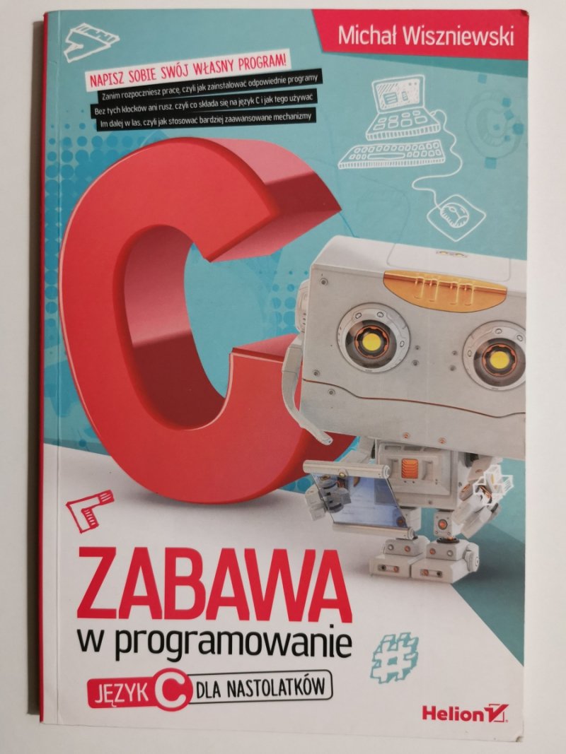 ZABAWA W PROGRAMOWANIE JĘZYK C DLA NASTOLATKÓW - Michał Wiszniewski