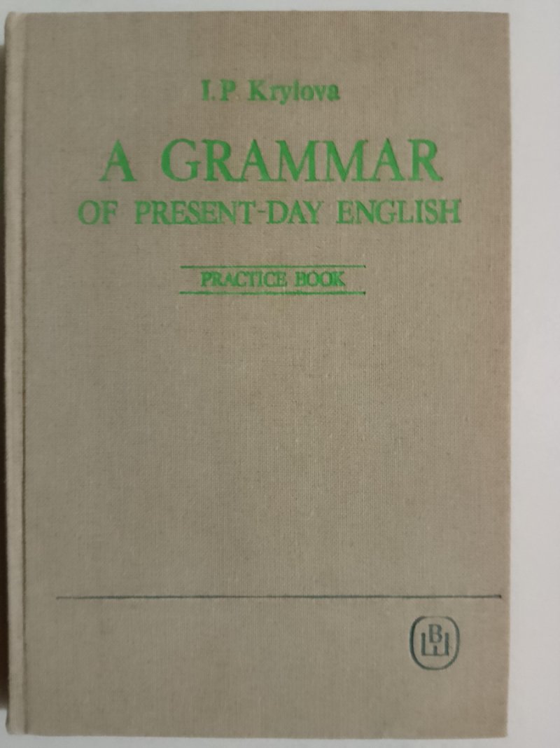 A GRAMMAR OF PRESENT – DAY ENGLISH – PRACTICE BOOK - I. P. Krylova