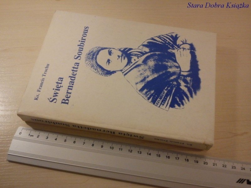 ŚWIĘTA BERNADETTA SOUBIROUS - Ks. Francis Trochu
