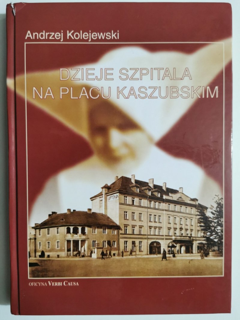DZIEJE SZPITALA NA PLACU KASZUBSKIM - Andrzej Kolejewski