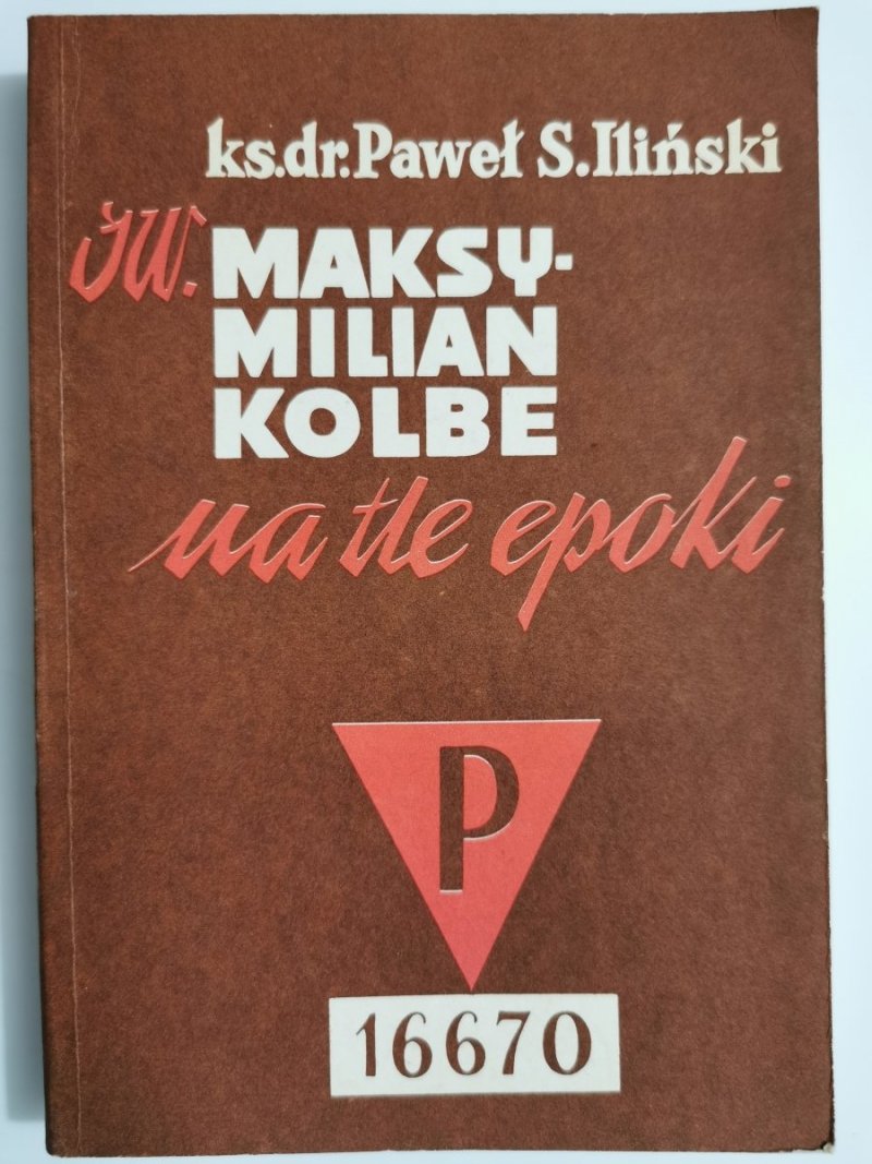 ŚW. MAKSYMILIAN KOLBE NA TLE EPOKI - ks. dr. Paweł S. Iliński 