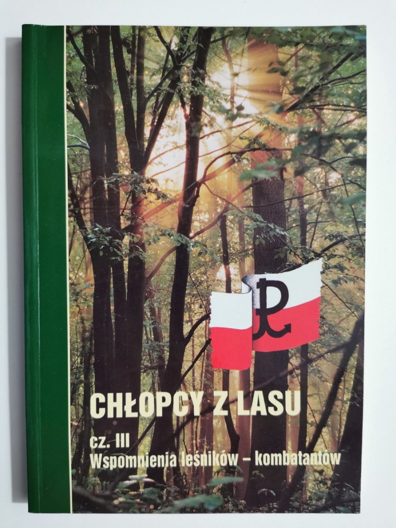 CHŁOPCY Z LASU CZ. III. WSPOMNIENIA LEŚNIKÓW - KOMBATANTÓW - Teresa Mikitiuk Red.