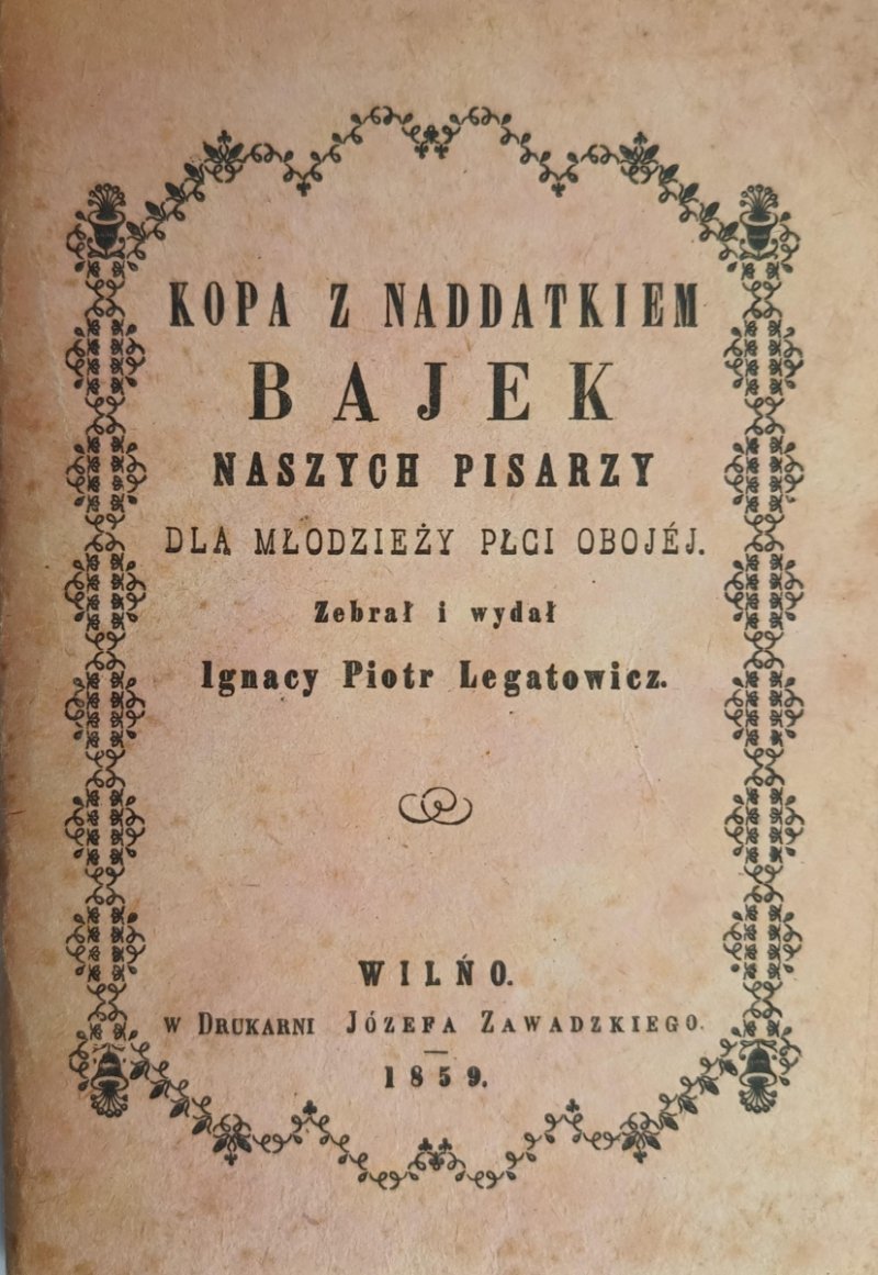 REPRINT. KOPA Z NADDATKIEM BAJEK NASZYCH PISARZY 1859 - Ignacy Piotr Legatowicz