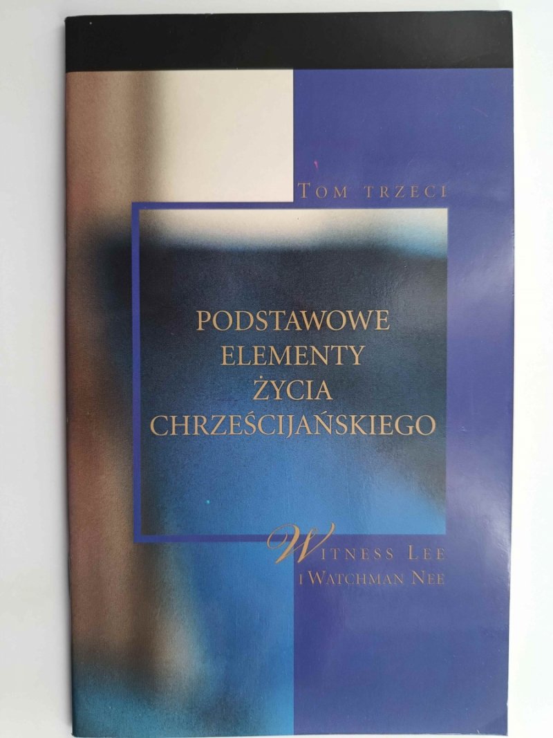 PODSTAWOWE ELEMENTY ŻYCIA CHRZEŚCIJAŃSKIEGO. TOM 3 - Witness Lee