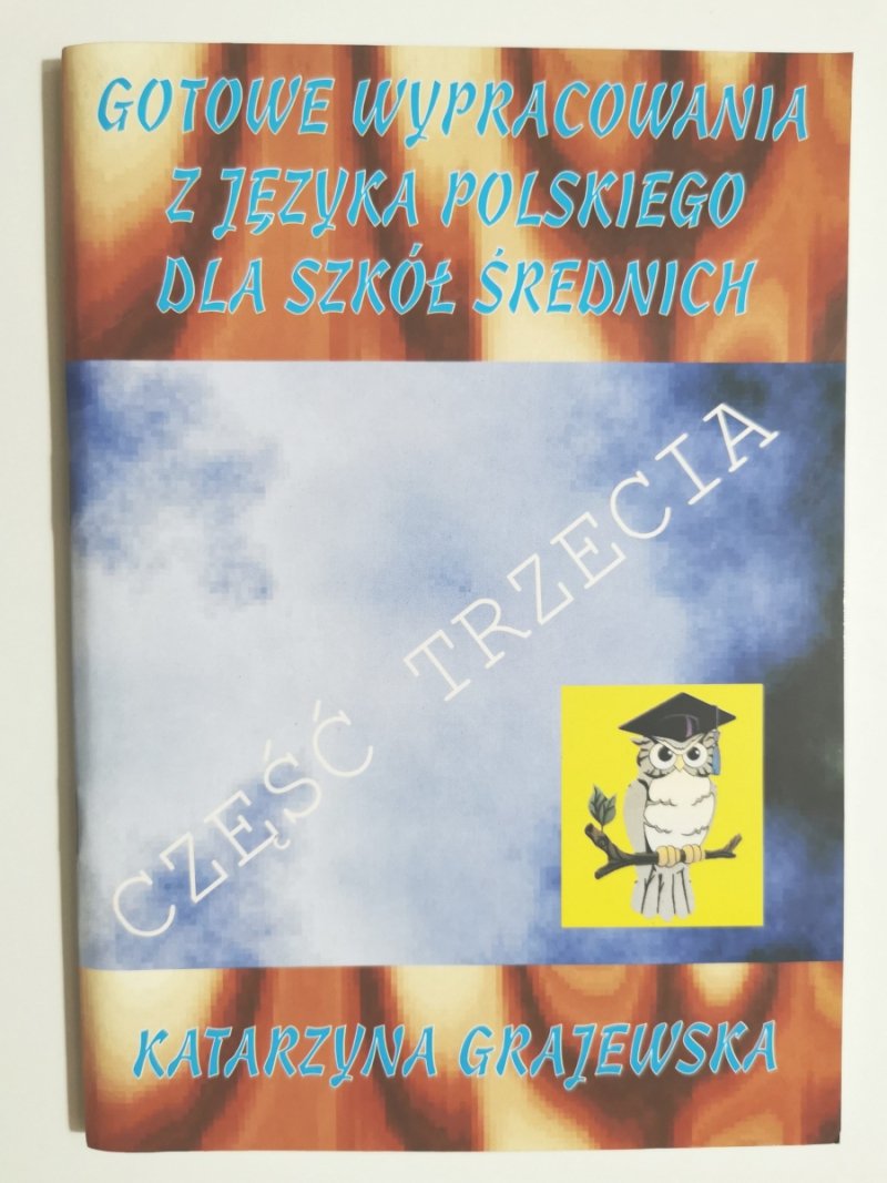 GOTOWE WYPRACOWANIA Z JĘZYKA POLSKIEGO DLA SZKÓŁ ŚREDNICH CZĘŚĆ 3 - Katarzyna Grajewska